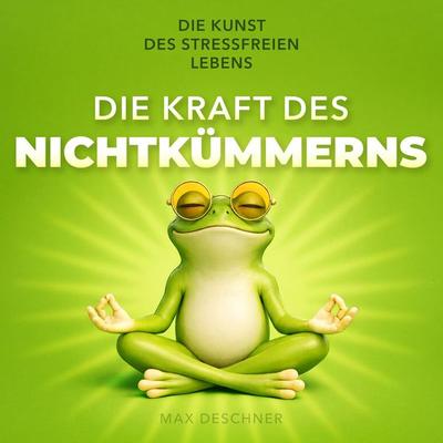 Die Kraft des Nichtkümmerns - Max Deschner, Audio, 9798894899947