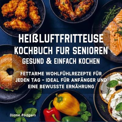 Heißluftfritteuse Kochbuch für Senioren - Gesund & einfach kochen, Taschenbuch von Diane Rodgers, Bookmundo, 978-94-038-7587-3
