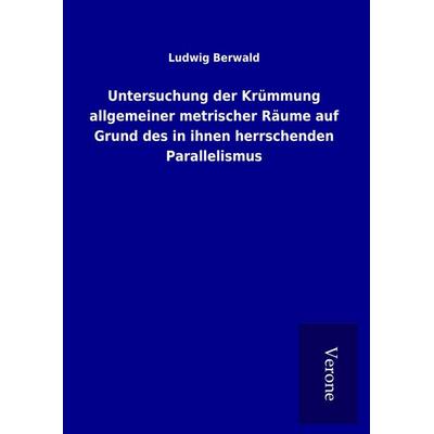 Untersuchung der Krümmung allgemeiner metrischer Räume auf Grund des in ihnen herrschenden Parallelismus, Gebundene Ausgabe von Ludwig Berwald, BoD -