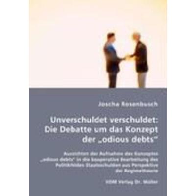 Unverschuldet verschuldet: Die Debatte um das Konzept der 'odious debts'; Taschenbuch von Joscha Rosenbusch, VDM, 978-3-8364-6759-9