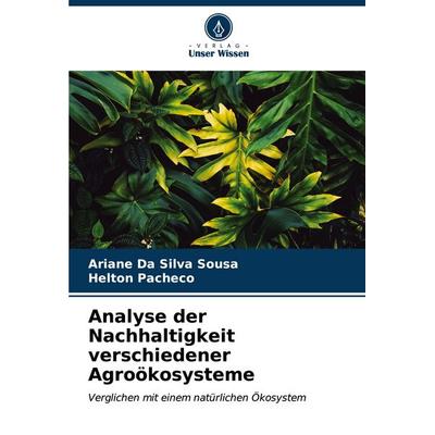 Analyse der Nachhaltigkeit verschiedener Agroökosysteme, Taschenbuch von Ariane Da Silva Sousa,Helton Pacheco, Verlag Unser Wissen, 978-620-6-64713-3