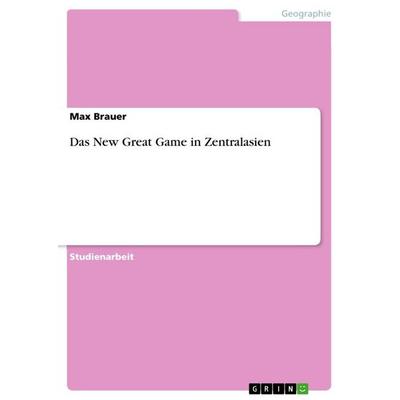 Das New Great Game in Zentralasien, Taschenbuch von Max Brauer, GRIN, 978-3-656-40600-6