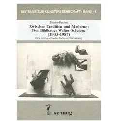 Zwischen Tradition und Moderne: Der Bildhauer Walter Schelenz (1903-1987), Fachbücher von Sabine Fischer