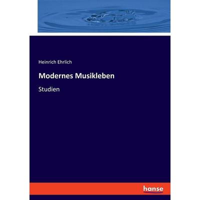 Modernes Musikleben, Taschenbuch von Heinrich Ehrlich, Hansebooks, 978-3-348-09423-8