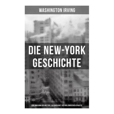 Die New-York Geschichte (Von Anbeginn der Welt bis zur Endschaft der holländischen Dynastie), Taschenbuch von Washington Irving, Musaicum Books,