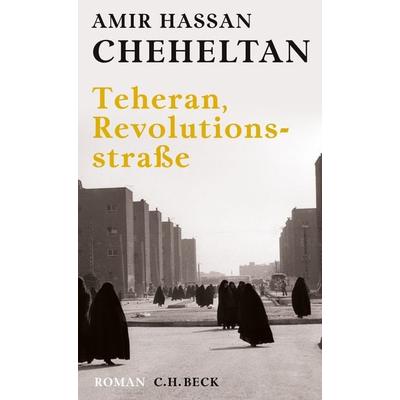 Teheran, Revolutionsstraße, Taschenbuch von Amir Hassan Cheheltan, C.H. Beck, 978-3-406-73030-6