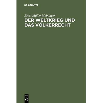 Der Weltkrieg und das Völkerrecht, Gebundene Ausgabe von Ernst Müller-Meiningen, De Gruyter, 978-3-11-112479-7