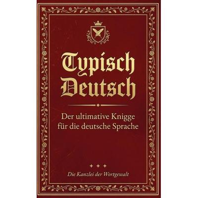 Typisch Deutsch: Der ultimative Knigge für die deutsche Sprache, Taschenbuch von Die Kanzlei der Wortgewalt, Herzenswort Verlag, 978-3-912189-20-9