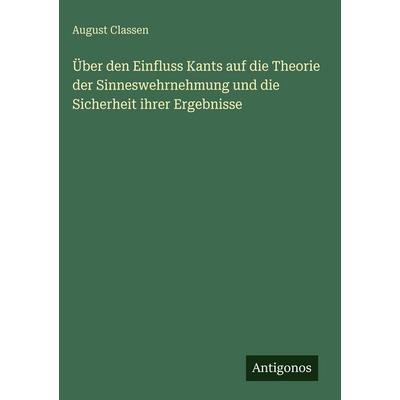 Über den Einfluss Kants auf die Theorie der Sinneswehrnehmung und die Sicherheit ihrer Ergebnisse, Gebundene Ausgabe von August Classen, Antigonos