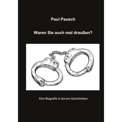 Waren Sie auch mal draußen?, Taschenbuch von Paul Pausch, BoD – Books on Demand, 978-3-7597-0603-4