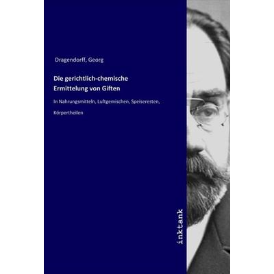 Die gerichtlich-chemische Ermittelung von Giften, Taschenbuch von Georg Dragendorff, LAP LAMBERT Academic Publishing, 978-3-7503-1760-4