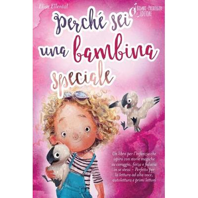 Perché sei una bambina speciale: Un libro per l'infanzia che ispira con storie magiche su coraggio, forza e fiducia in se stessi - Perfetto per la