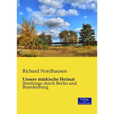 Unsere märkische Heimat, Taschenbuch von Richard Nordhausen, Verlag der Wissenschaften, 978-3-95700-237-2