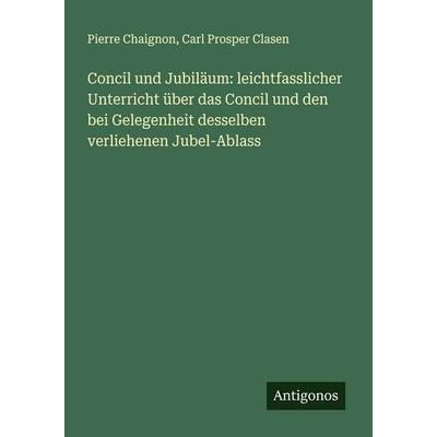 Concil und Jubiläum: leichtfasslicher Unterricht über das Concil und den bei Gelegenheit desselben verliehenen Jubel-Ablass, Taschenbuch von Pierre