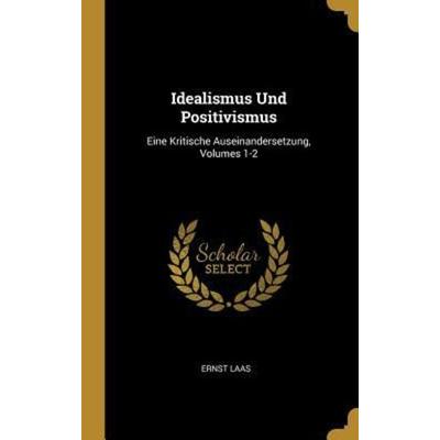 Idealismus Und Positivismus, Gebundene Ausgabe von Ernst Laas, Creative Media Partners, LLC, 978-0-270-47051-2