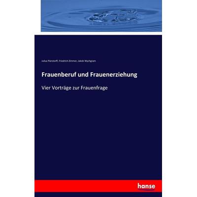 Frauenberuf und Frauenerziehung, Taschenbuch von Julius Pierstorff,Friedrich Zimmer,Jakob Wychgram, Hansebooks, 978-3-7411-4050-1