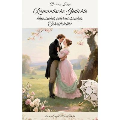 Romantische Gedichte klassischer österreichischer Schriftsteller, Taschenbuch von Danny Lupp,Verschiedene Autoren, BoD – Books on Demand,