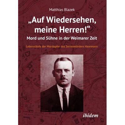 „Auf Wiedersehen, meine Herren!“ Mord und Sühne in der Weimarer Zeit, Taschenbuch von Matthias Blazek, Ibidem, 978-3-8382-2039-0