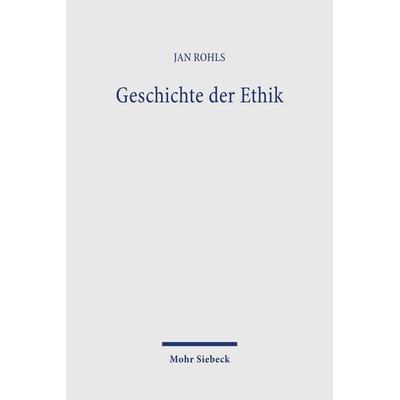 Geschichte der Ethik, Taschenbuch von Jan Rohls, Mohr Siebeck, 978-3-16-146706-6