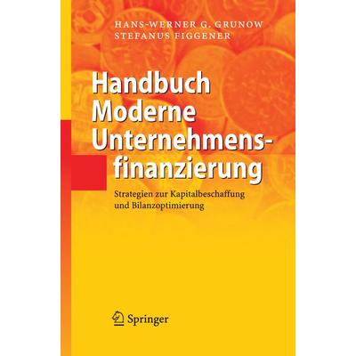 Handbuch Moderne Unternehmensfinanzierung, Gebundene Ausgabe von Hans-Werner G. Grunow,Stefanus Figgener, Springer Berlin, 978-3-540-25651-9