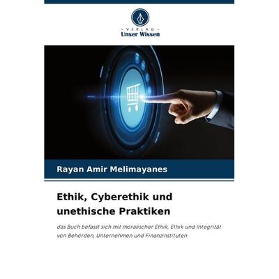 Ethik, Cyberethik und unethische Praktiken, Taschenbuch von Rayan Amir Melimayanes, Verlag Unser Wissen, 978-620-5-79350-3