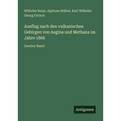 Ausflug nach den vulkanischen Gebirgen von Aegina und Methana im Jahre 1866, Taschenbuch von Wilhelm Reiss,Alphons Stübel,Karl Wilhelm Georg Fritsch,