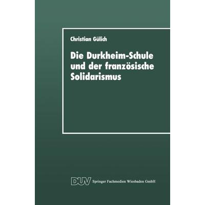 Die Durkheim-Schule und der französische Solidarismus, Taschenbuch von Christian Gülich, Deutscher Universitätsverlag, 978-3-8244-4059-7