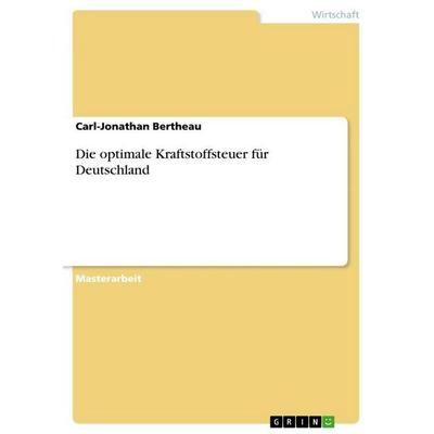 Die optimale Kraftstoffsteuer für Deutschland, Taschenbuch von Carl-Jonathan Bertheau, GRIN, 978-3-668-12379-3