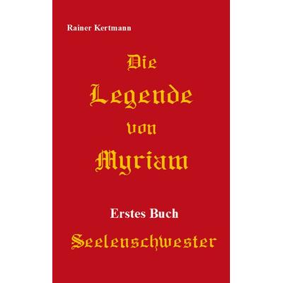 Die Legende von Myriam, Taschenbuch von Rainer Kertmann, BoD – Books on Demand, 978-3-7448-1478-2