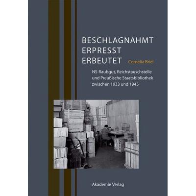 Beschlagnahmt, erpresst, erbeutet, Gebundene Ausgabe von Cornelia Briel, De Gruyter, 978-3-05-004902-1