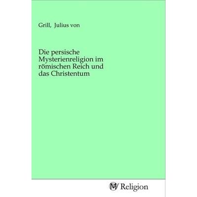 Die persische Mysterienreligion im römischen Reich und das Christentum, Taschenbuch von , MV-Religion, 978-3-96881-631-9
