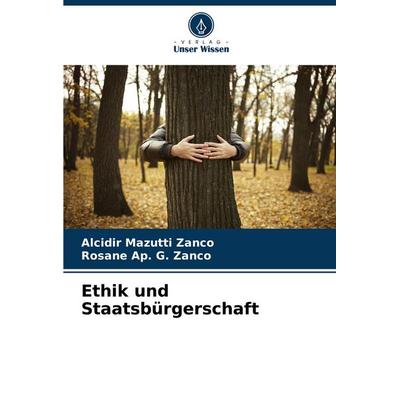 Ethik und Staatsbürgerschaft, Taschenbuch von Alcidir Mazutti Zanco,Rosane Ap. G. Zanco, Verlag Unser Wissen, 978-620-7-34326-3