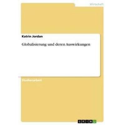 Globalisierung und deren Auswirkungen, Taschenbuch von Katrin Jordan, GRIN, 978-3-656-24052-5