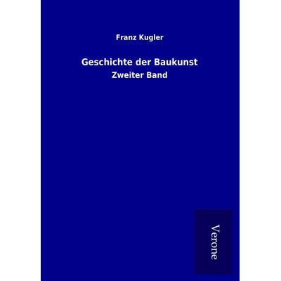 Geschichte der Baukunst, Gebundene Ausgabe von Franz Kugler, BoD - Books on Demand