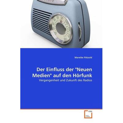Pätzold, M: Der Einfluss der 'Neuen Medien' auf den Hörfunk, Taschenbuch von Mareike Pätzold, VDM, 978-3-639-01262-0