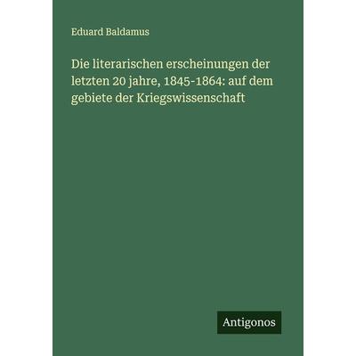 Die literarischen erscheinungen der letzten 20 jahre, 1845-1864: auf dem gebiete der Kriegswissenschaft, Taschenbuch von Eduard Baldamus, Antigonos