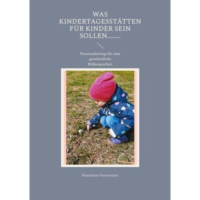 Was Kindertagesstätten für Kinder sein sollen........, Taschenbuch von Hannelore Forstreuter, BoD – Books on Demand, 978-3-7693-1063-4