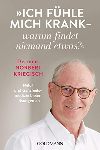Norbert Kriegisch - Ich fühle mich krank - warum findet niemand etwas?: Natur und Ganzheitsmedizin bieten Lösungen an - Preis vom 16.10.2026 11:41:07 h