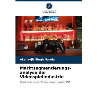 Marktsegmentierungs-analyse der Videospielindustrie, Taschenbuch von Akshayjit Singh Narula, Verlag Unser Wissen, 978-620-8-60344-1