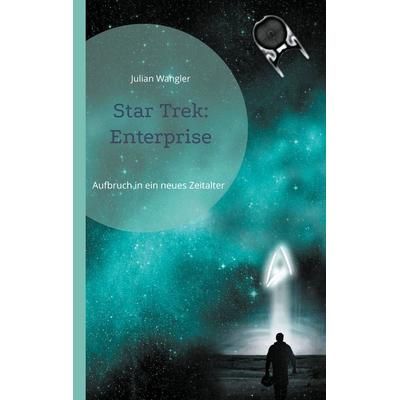 Star Trek: Enterprise, Taschenbuch von Julian Wangler, BoD – Books on Demand, 978-3-7597-9696-7