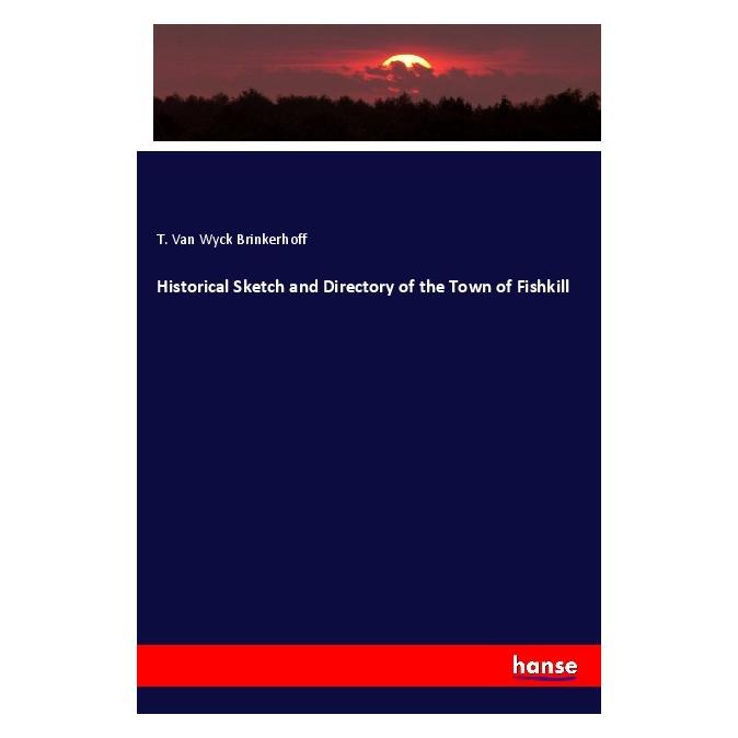Hansebooks Historical Sketch and Directory of the Town of Fishkill (Englisch, Softcover, T Van Wyck Brinkerhoff) (56013255)