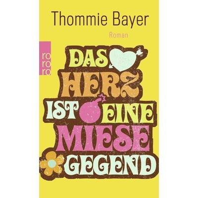 Das Herz ist eine miese Gegend, Taschenbuch von Thommie Bayer, Rowohlt Taschenbuch, 978-3-499-12766-3