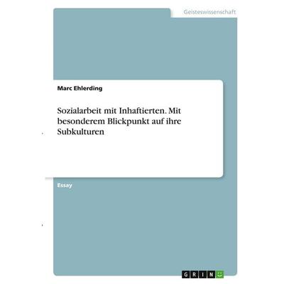Sozialarbeit mit Inhaftierten. Mit besonderem Blickpunkt auf ihre Subkulturen, Taschenbuch von Marc Ehlerding, GRIN, 978-3-346-40455-8