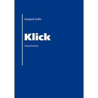 Klick, Taschenbuch von Irmgard Gosse, BoD – Books on Demand, 978-3-7357-6249-8