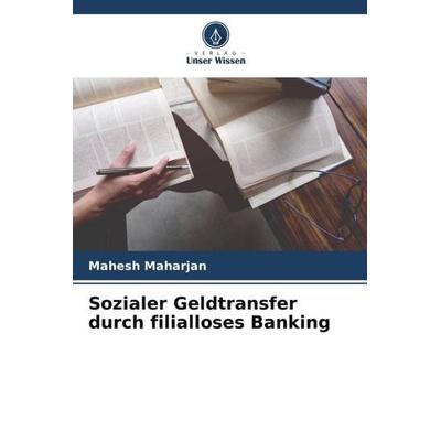 Sozialer Geldtransfer durch filialloses Banking, Taschenbuch von Mahesh Maharjan, Verlag Unser Wissen, 978-620-5-27449-1