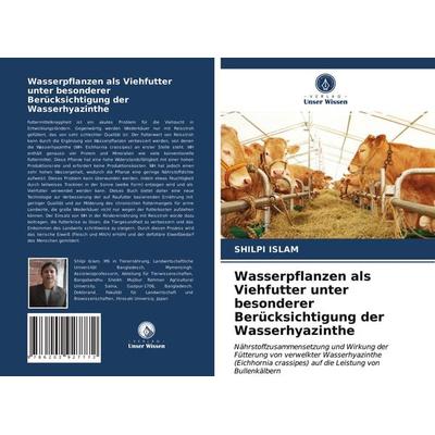 Wasserpflanzen als Viehfutter unter besonderer Berücksichtigung der Wasserhyazinthe, Taschenbuch von Shilpi Islam, Verlag Unser Wissen,