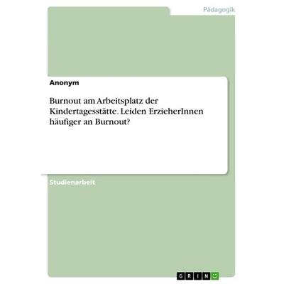 Burnout am Arbeitsplatz der Kindertagesstätte. Leiden ErzieherInnen häufiger an Burnout?, Taschenbuch von Anonym, GRIN, 978-3-656-97105-4