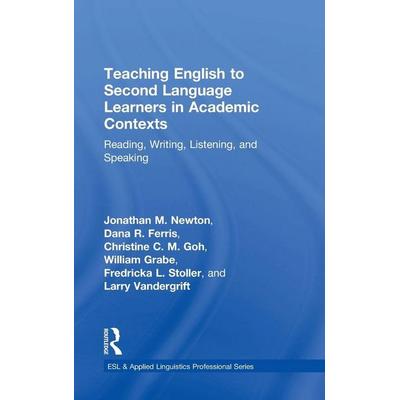 Teaching English to Second Language Learners in Academic Contexts, Gebundene Ausgabe von Jonathan M. Newton,Dana R. Ferris,Christine C. M. Goh, Taylor