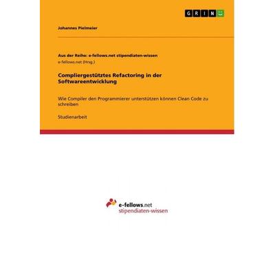 Compliergestütztes Refactoring in der Softwareentwicklung, Taschenbuch von Johannes Pielmeier, GRIN, 978-3-389-16452-5