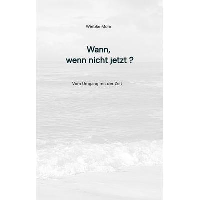 Wann - wenn nicht jetzt, Taschenbuch von Wiebke Mohr, Tredition, 978-3-384-47344-8